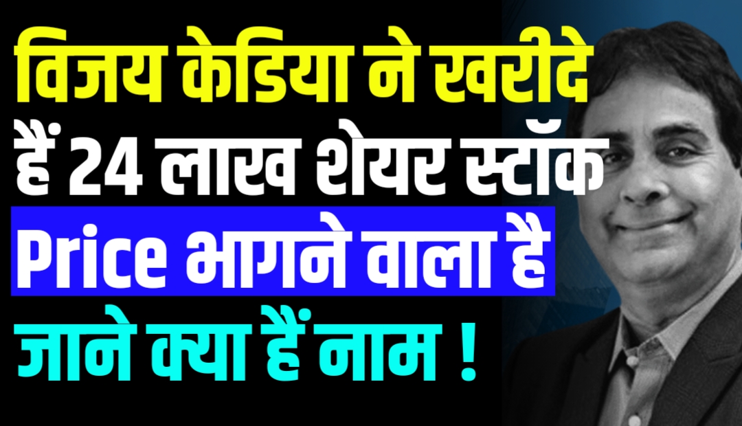 You are currently viewing विजय केडिया ने खरीदे हैं 24 लाख शेयर स्टॉक Price भागने वाला है जाने क्या हैं नाम !